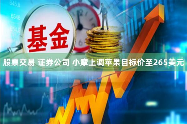 股票交易 证券公司 小摩上调苹果目标价至265美元