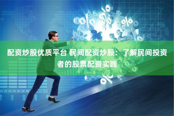 配资炒股优质平台 民间配资炒股：了解民间投资者的股票配资实践