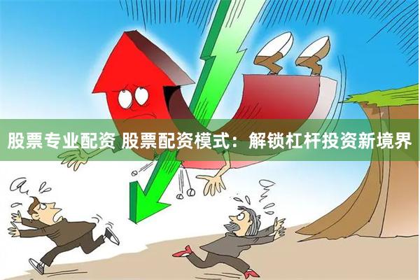 股票专业配资 股票配资模式：解锁杠杆投资新境界