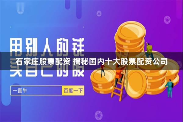 石家庄股票配资 揭秘国内十大股票配资公司