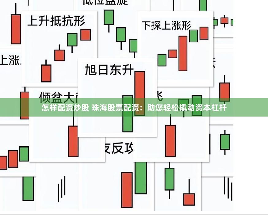 怎样配资炒股 珠海股票配资：助您轻松撬动资本杠杆