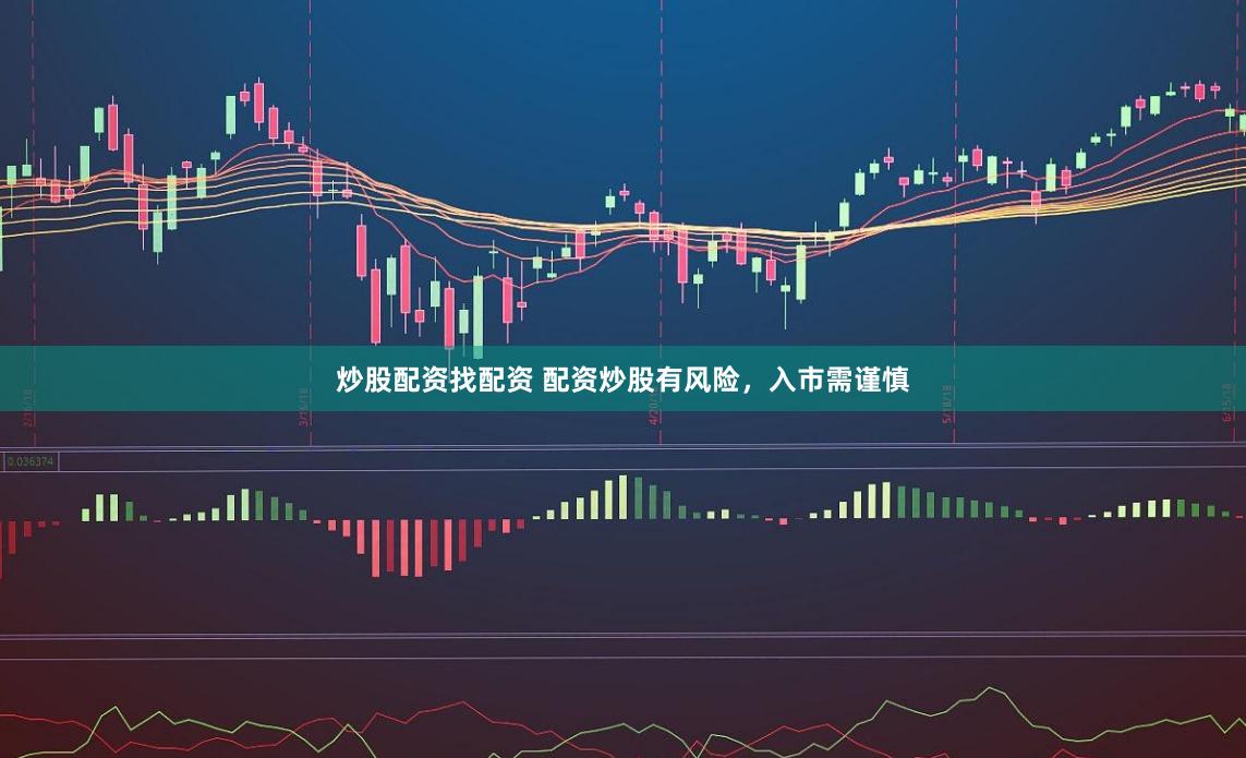 炒股配资找配资 配资炒股有风险，入市需谨慎