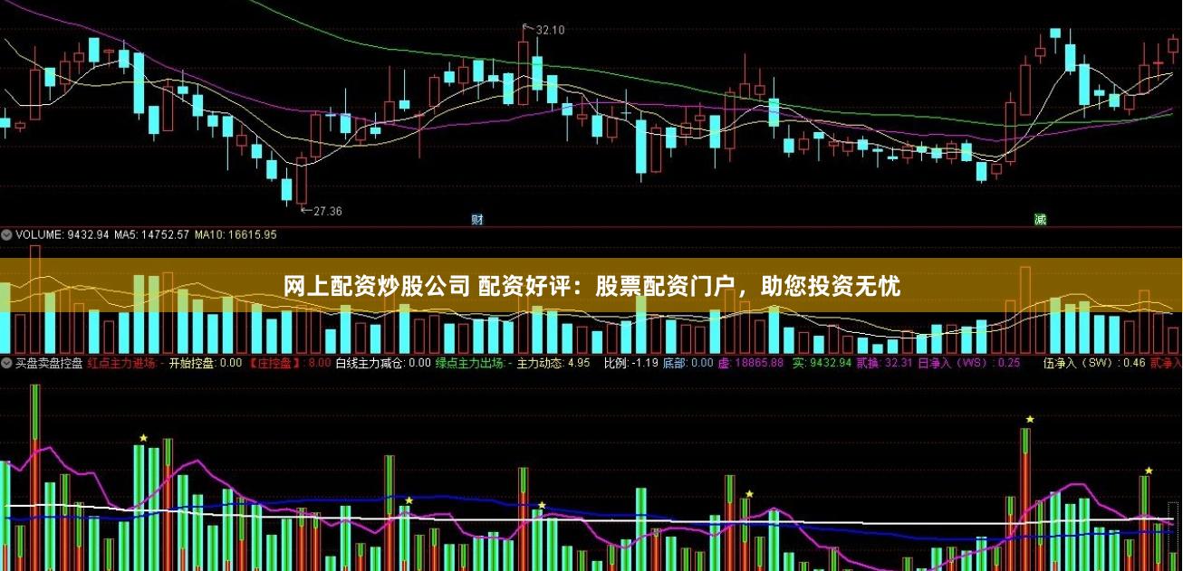 网上配资炒股公司 配资好评：股票配资门户，助您投资无忧