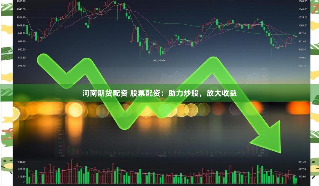 河南期货配资 股票配资：助力炒股，放大收益
