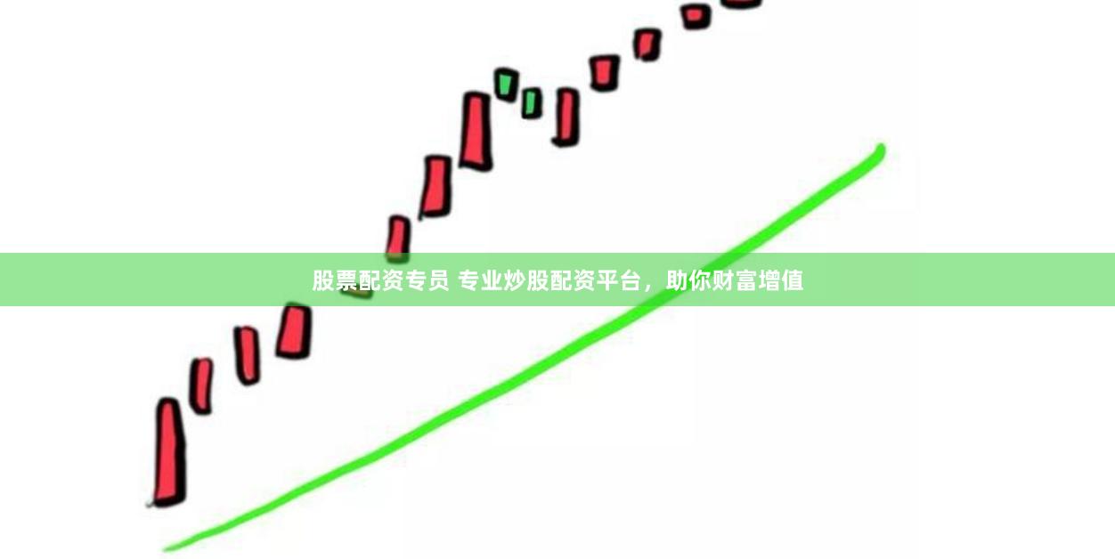 股票配资专员 专业炒股配资平台，助你财富增值